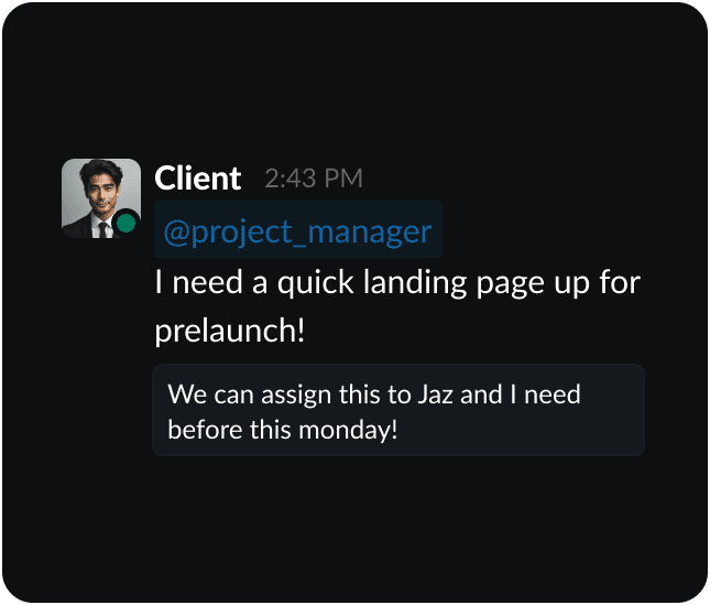 Centralize all client requests and team discussions in one organized chat.
